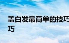 盖白发最简单的技巧手法 盖白发最简单的技巧 