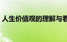 人生价值观的理解与看法 人生价值观的理解 