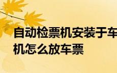 自动检票机安装于车站的什么地方 自动检票机怎么放车票 