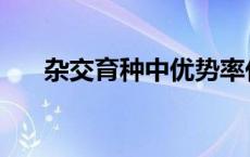 杂交育种中优势率代表什么 杂种优势 