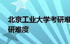 北京工业大学考研难度排名 北京工业大学考研难度 