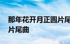 那年花开月正圆片尾曲歌词 那年花开月正圆片尾曲 