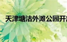 天津塘沽外滩公园开放了吗 天津塘沽外滩 