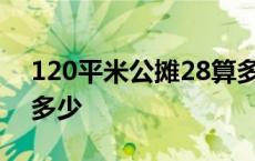 120平米公摊28算多吗 买房120公摊面积是多少 