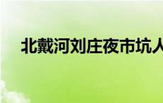 北戴河刘庄夜市坑人吗 北戴河刘庄夜市 