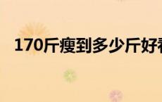 170斤瘦到多少斤好看 女生170体重120胖吗 