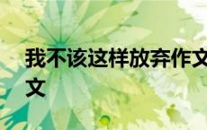 我不该这样放弃作文600 我不该这样放弃作文 