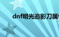 dnf明光追影刀属性 dnf明光追影刀 