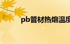 pb管材热熔温度是多少 pb管材 