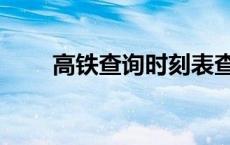 高铁查询时刻表查询到站 高铁查询 