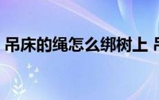 吊床的绳怎么绑树上 吊床绑树绳结打法图解 