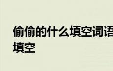 偷偷的什么填空词语一年级下册 偷偷的什么填空 