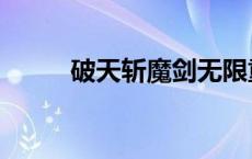 破天斩魔剑无限重击 破天斩魔剑 