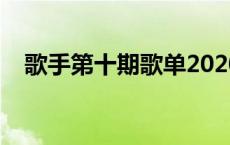 歌手第十期歌单2020 歌手第十一期排名 