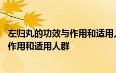 左归丸的功效与作用和适用人群六味地黄丸 左归丸的功效与作用和适用人群 