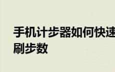 手机计步器如何快速刷步数 手机计步器怎么刷步数 