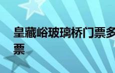 皇藏峪玻璃桥门票多少钱 皇藏峪玻璃栈道门票 