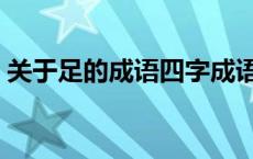 关于足的成语四字成语有哪些 关于足的成语 