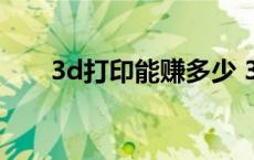 3d打印能赚多少 3d打印什么最赚钱 