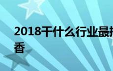 2018干什么行业最挣钱 2018什么行业最吃香 