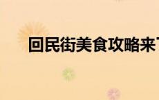 回民街美食攻略来了 回民街美食攻略 