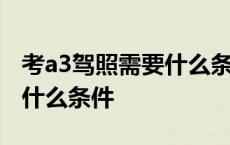 考a3驾照需要什么条件多少钱 考a3驾照需要什么条件 