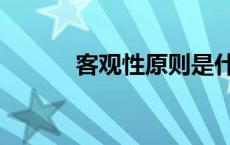 客观性原则是什么意思 客观性 