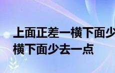 上面正差一横下面少去一点猜字 上面正差一横下面少去一点 