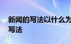 新闻的写法以什么为主兼有什么什么 新闻的写法 