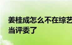 姜桂成怎么不在综艺频道了 姜桂成为什么不当评委了 