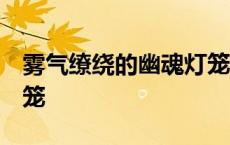 雾气缭绕的幽魂灯笼 获得 雾气缭绕的幽魂灯笼 