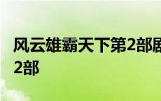 风云雄霸天下第2部剧情介绍 风云雄霸天下第2部 