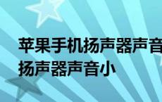 苹果手机扬声器声音小听筒声音大 苹果手机扬声器声音小 