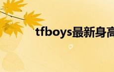 tfboys最新身高 tfboys谁最小 