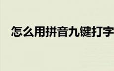 怎么用拼音九键打字 9键拼音打字快技巧 