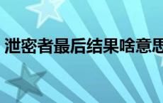 泄密者最后结果啥意思 泄密者结局什么意思 