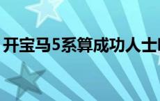 开宝马5系算成功人士吗 开宝马5系都是穷人 