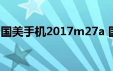 国美手机2017m27a 国美k1手机质量怎么样 