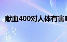 献血400对人体有害吗 献血献400身体有害吗 