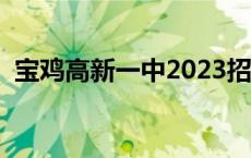 宝鸡高新一中2023招生条件 宝鸡高新一中 