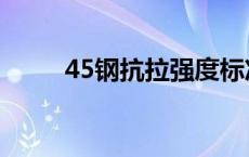 45钢抗拉强度标准 45钢抗拉强度 