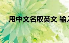 用中文名取英文 输入中文名取个英文名 