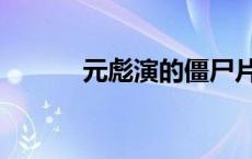 元彪演的僵尸片 元彪僵尸电影 