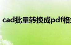 cad批量转换成pdf格式 cad批量转换成pdf 