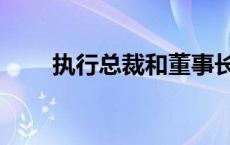 执行总裁和董事长的区别 执行总裁 