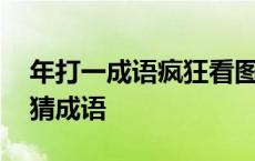 年打一成语疯狂看图猜成语一个 年成语疯狂猜成语 