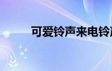 可爱铃声来电铃声女生 可爱铃声 