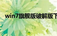 win7旗舰版破解版下载 win7旗舰版破解 