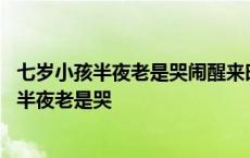 七岁小孩半夜老是哭闹醒来时问他总是不说捂耳朵 七岁小孩半夜老是哭 