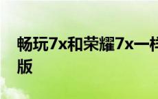 畅玩7x和荣耀7x一样吗 畅玩7x和荣耀9青春版 